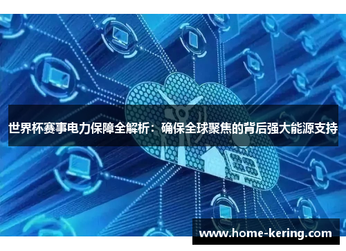 世界杯赛事电力保障全解析：确保全球聚焦的背后强大能源支持
