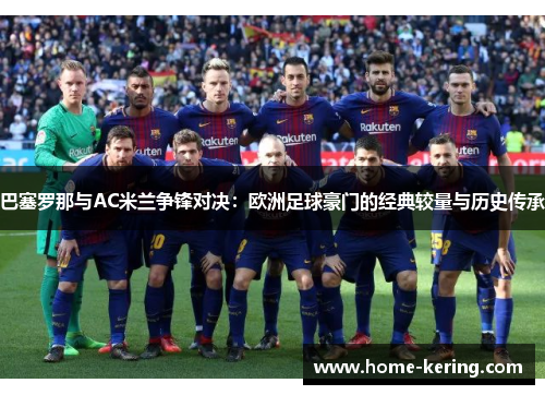 巴塞罗那与AC米兰争锋对决：欧洲足球豪门的经典较量与历史传承
