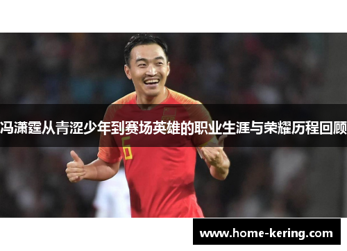 冯潇霆从青涩少年到赛场英雄的职业生涯与荣耀历程回顾