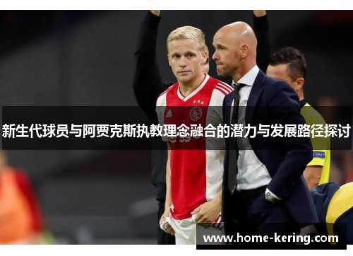 新生代球员与阿贾克斯执教理念融合的潜力与发展路径探讨