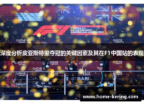 深度分析皮亚斯特里夺冠的关键因素及其在F1中国站的表现