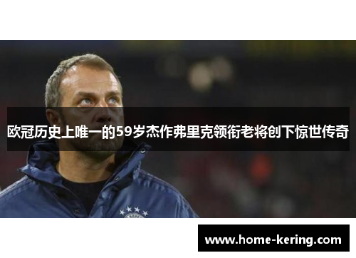 欧冠历史上唯一的59岁杰作弗里克领衔老将创下惊世传奇