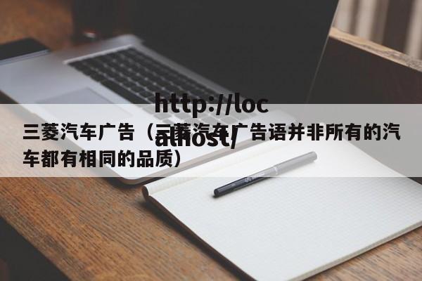 三菱汽车广告（三菱汽车广告语并非所有的汽车都有相同的品质）